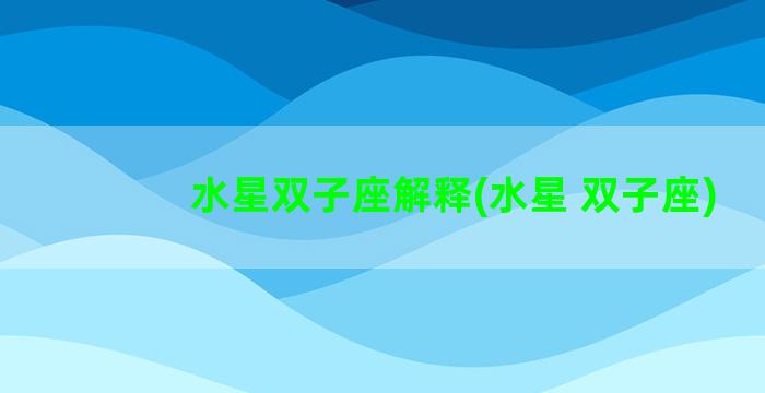 水星双子座解释(水星 双子座)